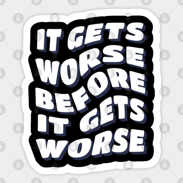 It Gets Worse Before It Gets Worse Sticker by denkanysti